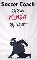 Soccer Coach By Day NINJA By Night
