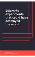 scientific experiments that could have destroyed the world