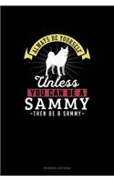 Always Be Yourself Unless You Can Be A Sammy Then Be A Sammy