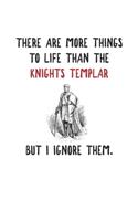 There Is More To Life Than The Knights Templar But I Ignore Them.: Knights Templar Mystery & Treasure Noebook or Journal