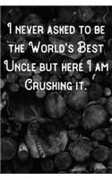 I never asked to be the World's Best Uncle but here I am Crushing it.: Lined Notebook/Journal