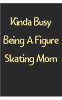 Kinda Busy Being A Figure Skating Mom