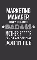 Marketing Manager Only Because Badass Mother F****R Is Not An Official Job Title Notebook: Lined Journal, 120 Pages, 6 x 9, Matte Finish