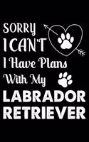 Sorry, I Can't. I Have Plans With My Labrador Retriever