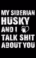 My Siberian Husky And I Talk Shit About You: Cute Siberian Husky Lined journal Notebook, Great Accessories & Gift Idea for Siberian Husky Owner & Lover. Lined journal Notebook With An Inspirati