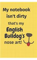 My Notebook Isn't Dirty That's my English Bulldog's Nose Art: For English BullDog Fans