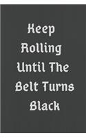 Keep Rolling Until The Belt Turns Black: Martial Arts BJJ Journal & Brazilian Jiu Jitsu Notebook - Training Practice Log To Write In (120 Pages, 6 x 9 ... Men, Kids, Fighters (Jiu Jitsu Not