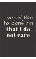 I would like to confirm that I do not care: 6x9 Notebook, Ruled, Funny Journal For Women, Work Desk Humor, Daily Planner, Diary. Fantastic Gift, Secret Santa, Birthday or Christmas.