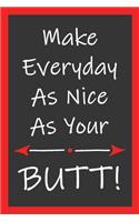 Make Everyday As Nice As Your Butt: Funny Lined Notebook Blank Novelty Journal Perfect Gift For Amazing Partner