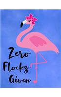 Zero Flocks Given: Cute Flamingo with funny saying/quote. 120 College Lined with Margin 8.5 x 11 inch Composition/Exercise Notebook. 90 GSM Perfect Gift