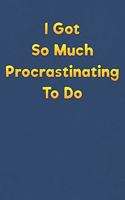 I Got So Much Procrastinating To Do