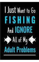 I Just Want To Go Fishing And Ignore All Of My Adult Problems