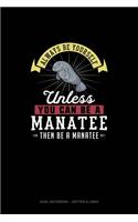 Always Be Yourself Unless You Can Be A Manatee Then Be A Manatee: Dual Notebook - Dotted & Lined