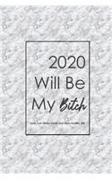 2020 Will Be My Bitch