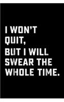 I Won't Quit, but I will swear the whole time.