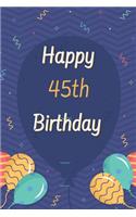 Happy 45th Birthday: 45th Birthday Gift / Journal / Notebook / Diary / Unique Greeting & Birthday Card Alternative