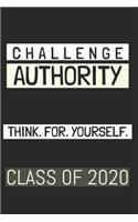 Challenge Authority Think. For. Yourself. Class of 2020