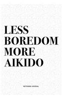 Less Boredom More Aikido: A 6x9 Inch Notebook Diary Journal With A Bold Text Font Slogan On A Matte Cover and 120 Blank Lined Pages Makes A Great Alternative To A Card