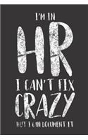 I'm In HR I Can't Fix Crazy But I Can Document It: Funny Planner For Work, Daily & Weekly Organizer, Sarcastic Notebook, Office Humor. Journal For Human Resources Colleagues, Co-Workers, Bosses