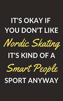 It's Okay If You Don't Like Nordic Skating It's Kind Of A Smart People Sport Anyway: A Nordic Skating Journal Notebook to Write Down Things, Take Notes, Record Plans or Keep Track of Habits (6" x 9" - 120 Pages)