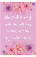 The Smallest Act Of Kindness Is Worth More Than The Grandest Intention
