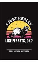 I Just Really Like Ferrets, Ok? Composition Notebook