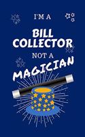 I'm A Bill Collector Not A Magician: Perfect Gag Gift For A Bill Collector Who Happens To NOT Be A Magician! - Blank Lined Notebook Journal - 100 Pages 6 x 9 Format - Office - Work - Jo