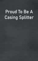 Proud To Be A Casing Splitter