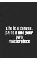 Life is a canvas, paint it into your own masterpiece: A lined notebook for your everyday needs