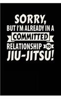 Sorry, But I'm Already In A Committed Relationship To Jiu-Jitsu!: Blank Lined Notebook Journal