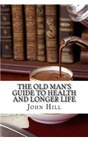 The old man's guide to health and longer life