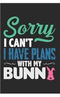 Sorry I Can't I Have Plans with My Bunny