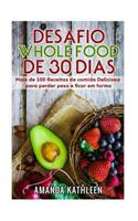 Desafio Whole Food de 30 Dias: Mais de 100 Receitas de comida Deliciosa para perder peso e ficar em forma