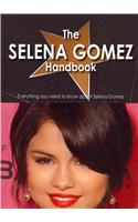 The Selena Gomez Handbook - Everything You Need to Know about Selena Gomez