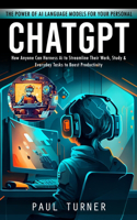 Chatgpt: The Power of Ai Language Models for Your Personal (How Anyone Can Harness Ai to Streamline Their Work, Study & Everyday Tasks to Boost Productivity)