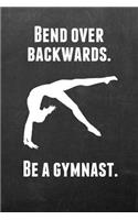 Bend Over Backwards. Be a Gymnast.: Gymnastics Notebook Journal - A Great Present for Girl Gymnasts