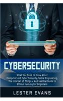 Cybersecurity: What You Need to Know About Computer and Cyber Security, Social Engineering, The Internet of Things + An Essential Guide to Ethical Hacking for Begi