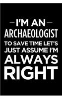 I'm an Archaeologist, to Save Time Let's Just Assume I'm Always Right: Blank Lined Office Humor Themed Journal and Notebook to Write In: Ruled Interior