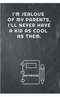 I'm Jealous of My Parents, I'll Never Have a Kid as Cool as Them Notebook