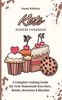 Keto Dessert Cookbook: A Complete Cooking Guide for Your Homemade Keto Bars, Bombs, Brownies & Blondies