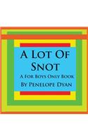 A Lot Of Snot, A For Boys Only Book