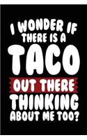 I Wonder If There Is A Taco Out There Thinking About Me Too?: Lined Notebook Journal