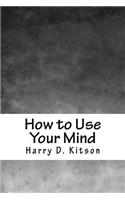 How to Use Your Mind