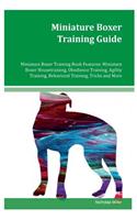 Miniature Boxer Training Guide Miniature Boxer Training Book Features: Miniature Boxer Housetraining, Obedience Training, Agility Training, Behavioral Training, Tricks and More