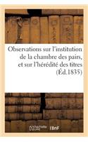 Observations Sur l'Institution de la Chambre Des Pairs, Et Sur l'Hérédité Des Titres