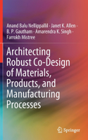 Architecting Robust Co-Design of Materials, Products, and Manufacturing Processes