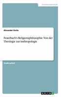 Feuerbach's Religionsphilosophie. Von der Theologie zur Anthropologie