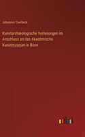 Kunstarchæologische Vorlesungen im Anschluss an das Akademische Kunstmuseum in Bonn