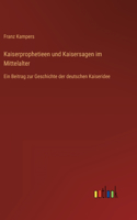 Kaiserprophetieen und Kaisersagen im Mittelalter