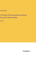 Works of that Learned and Judicious Divine, Mr. Richard Hooker